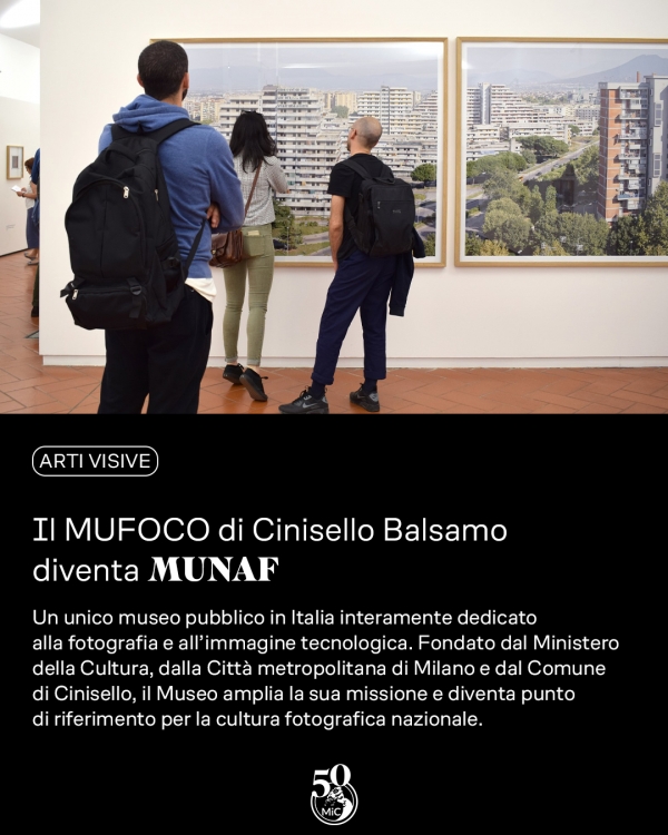 Da MUFOCO a MUNAF: nasce il Museo Nazionale di Fotografia. A seguito dell'accordo di valorizzazione, il MiC &egrave; entrato nella Fondazione come Ente fondatore e promotore, insieme alla Citt&agrave; metropolitana di Milano e al Comune di Cinisello Balsamo