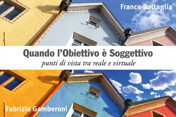 Franco Battaglia e Fabrizio Gamberoni. Quando l'Obiettivo &egrave; Soggettivo